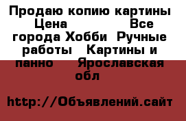 Продаю копию картины › Цена ­ 201 000 - Все города Хобби. Ручные работы » Картины и панно   . Ярославская обл.